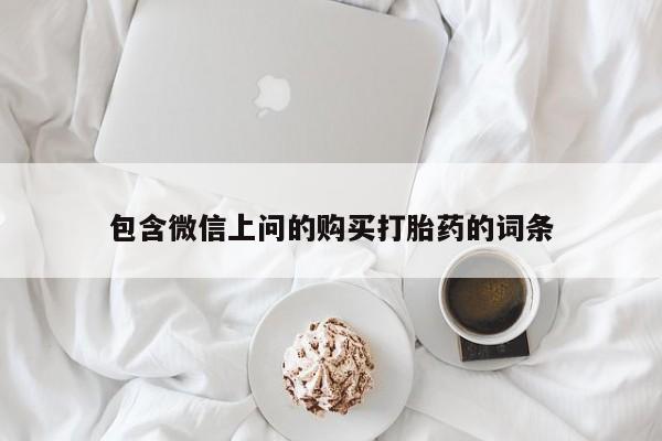 药流药联系方式包含微信上问的购买打胎药的词条