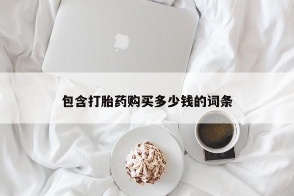 药流药联系方式包含打胎药购买多少钱的词条